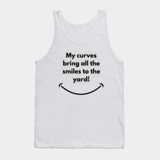 My curves bring all the smiles to the yard! Tank Top